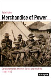 Merchandise of Power - Der Waffenhandel zwischen Europa und Ostafrika (1850–1919)