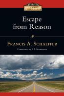 Francis A. Schaeffer: Escape from Reason 
