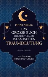 Das große Buch der spirituellen islamischen Traumdeutung - Mit über 900 Traumdeutungen