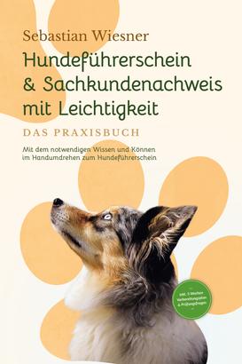 Hundeführerschein & Sachkundenachweis mit Leichtigkeit - Das Praxisbuch: Mit dem notwendigen Wissen und Können im Handumdrehen zum Hundeführerschein | inkl. 5 Wochen Vorbereitungsplan & Prüfu