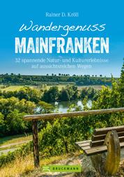 Wandergenuss Mainfranken - 32 spannende Natur- und Kulturerlebnisse auf aussichtsreichen Wegen