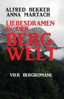 Alfred Bekker: Liebesdramen in der Bergwelt: Vier Bergromane 