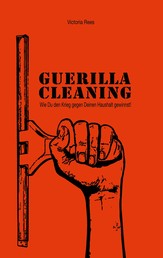 Guerilla-Cleaning - Wie Du den Krieg gegen Deinen Haushalt gewinnst!