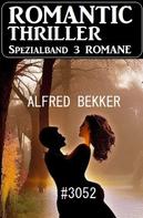 Alfred Bekker: Romantic Thriller Spezialband 3052 - 3 Romane 
