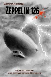 Zeppelin 126 - Kriminalroman aus der Weimarer Republik