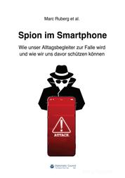 Spion im Smartphone - Wie unser Alltagsbegleiter zur Falle wird und wie wir uns davor schützen können