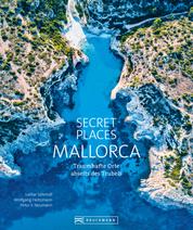 Secret Places Mallorca. - Bildband: Traumhafte Orte abseits des Trubels. Echte Geheimtipps zu einsamen Buchten, Wandertouren und grandiosen Ausblicken.