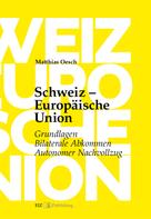 Matthias Oesch: Schweiz – Europäische Union: Grundlagen, Bilaterale Abkommen, Autonomer Nachvollzug 