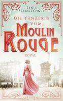Tanja Steinlechner: Die Tänzerin vom Moulin Rouge ★★★★