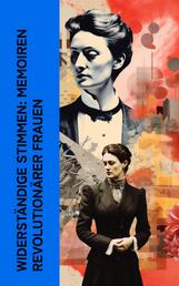 Widerständige Stimmen: Memoiren revolutionärer Frauen - Autobiographische Werke von Rosa Luxemburg, Louise Aston, Bertha von Suttner und Clara Zetkin