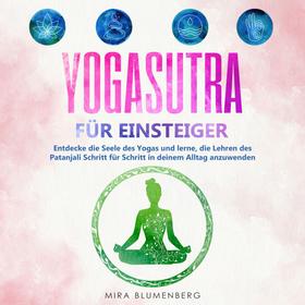 Yogasutra für Einsteiger: Entdecke die Seele des Yogas und lerne, die Lehren des Patanjali Schritt für Schritt in deinem Alltag anzuwenden