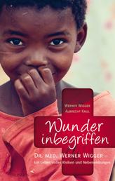 Wunder inbegriffen - Dr. med. Werner Wigger - Ein Leben voller Risiken und Nebenwirkungen