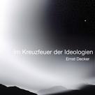 Ernst Decker: Im Kreuzfeuer der Ideologien 