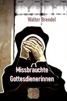 Walter Brendel: Missbrauchte Gottesdienerinnen 