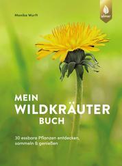 Mein Wildkräuterbuch - 30 essbare Pflanzen entdecken, sammeln und genießen