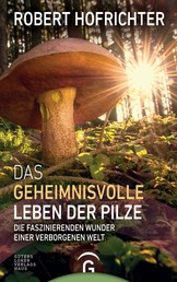 Das geheimnisvolle Leben der Pilze - Die faszinierenden Wunder einer verborgenen Welt