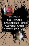 Silvia Wobschall: Ein lustiger Katzenkrimi : Ein cleverer Kater namens Jack 1,2,3 