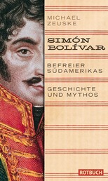 Simón Bolívar. Befreier Südamerikas - Geschichte und Mythos