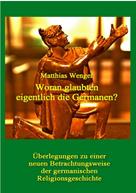 Matthias Wenger: Woran glaubten eigentlich die Germanen? 