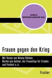 Frauen gegen den Krieg - Mit Texten von Helene Stöcker, Bertha von Suttner, der Frauenliga für Frieden und Freiheit u. a.