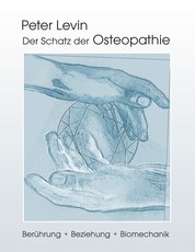 Der Schatz der Osteopathie - Berührung, Beziehung, Biomechanik
