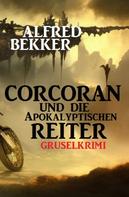 Alfred Bekker: Corcoran und die Apokalyptischen Reiter: Gruselkrimi 