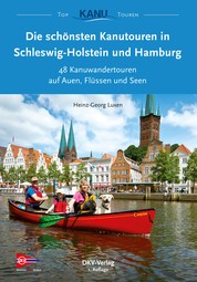 Die schönsten Kanutouren in Schleswig-Holstein und Hamburg - 48 Kanuwandertouren auf Auen, Flüssen und Seen