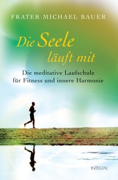 Die Seele läuft mit - Die meditative Laufschule für Fitness und innere Harmonie