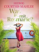 Hedwig Courths-Mahler: Was ist mit Rosmarie? 