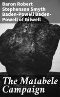 Baron Robert Stephenson Smyth Baden-Powell Baden-Powell of Gilwell: The Matabele Campaign 