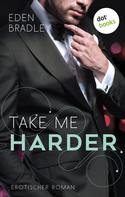 Eden Bradley: Take me harder: Ein Dark-Pleasure-Roman - Band 2 ★★★★