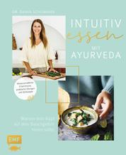 Intuitiv essen – Warum dein Kopf auf dein Bauchgefühl hören sollte - Wissenschaftliche Erkenntnisse, praktische Übungen und 30 Ayurveda-Rezepte