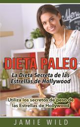 Dieta Paleo - La Dieta Secreta de las Estrellas de Hollywood - Utiliza los secretos de peso de las Estrellas de Hollywood