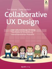 Collaborative UX Design - Lean UX und Design Thinking: Teambasierte Entwicklung menschzentrierter Produkte