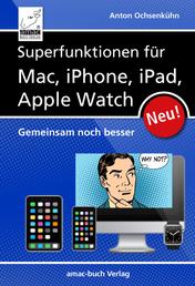 Superfunktionen für Mac, iPhone, iPad und Apple Watch - Gemeinsam noch besser