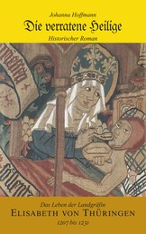 Die verratene Heilige - Das Leben der Landgräfin Elisabeth von Thüringen (1207 - 1231)