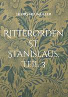 Henry Neumüller: Ritterorden St. Stanislaus, Teil 3 