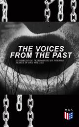The Voices From The Past – Hundreds of Testimonies by Former Slaves In One Volume - The Story of Their Life – Interviews with People from Alabama, Arkansas, Florida, Georgia, Indiana, Kansas, Kentucky, Mississippi, Ohio, Oklahoma, South Carolina, Tennessee, Texas, Virginia...
