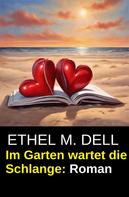 Ethel M. Dell: Im Garten wartet die Schlange: Roman 