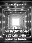 Nick Naughton: The Twilight Zone - The Complete Episode Guide 