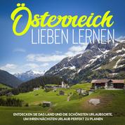 Österreich lieben lernen: Entdecken Sie das Land und die schönsten Urlaubsorte, um Ihren nächsten Urlaub perfekt zu planen