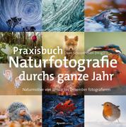 Praxisbuch Naturfotografie durchs ganze Jahr - Naturmotive von Januar bis Dezember fotografieren