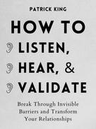 Patrick King: How to Listen, Hear, and Validate 