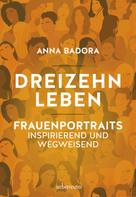 Anna Badora: Dreizehn Leben 