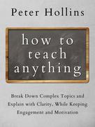 Peter Hollins: How to Teach Anything 