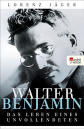 Walter Benjamin - Das Leben eines Unvollendeten