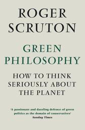 Green Philosophy - How to think seriously about the planet