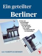 Hubertus Benner: Ein geteilter Berliner 