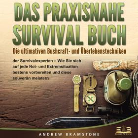 DAS PRAXISNAHE SURVIVAL BUCH: Die ultimativen Bushcraft- und Überlebenstechniken der Survivalexperten - Wie Sie sich auf jede Not- und Extremsituation bestens vorbereiten und diese souverän m