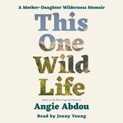 This One Wild Life - A Mother Daughter Wilderness Memoir (Unabridged)